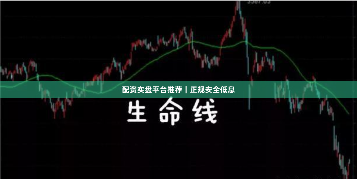 配资实盘平台推荐｜正规安全低息