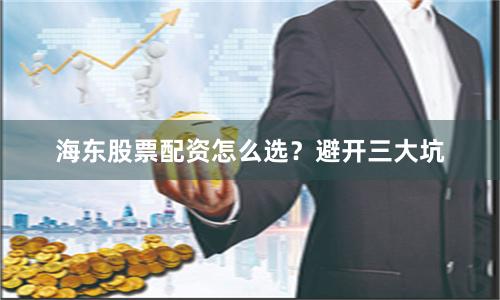 海东股票配资怎么选？避开三大坑